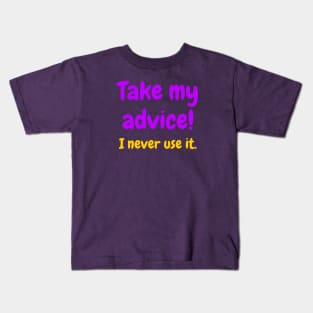 Take my advice! I never use it Kids T-Shirt